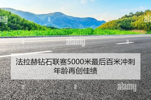 法拉赫钻石联赛5000米最后百米冲刺年龄再创佳绩